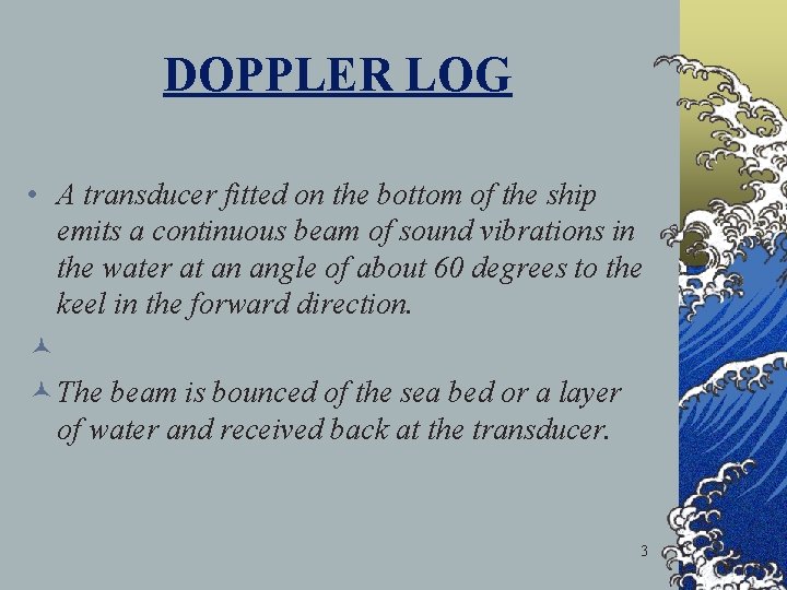 DOPPLER LOG • A transducer fitted on the bottom of the ship emits a