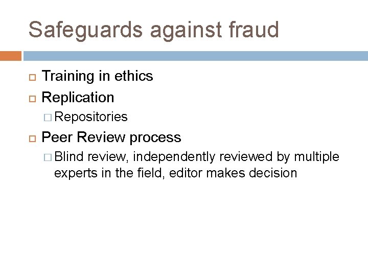 Safeguards against fraud Training in ethics Replication � Repositories Peer Review process � Blind