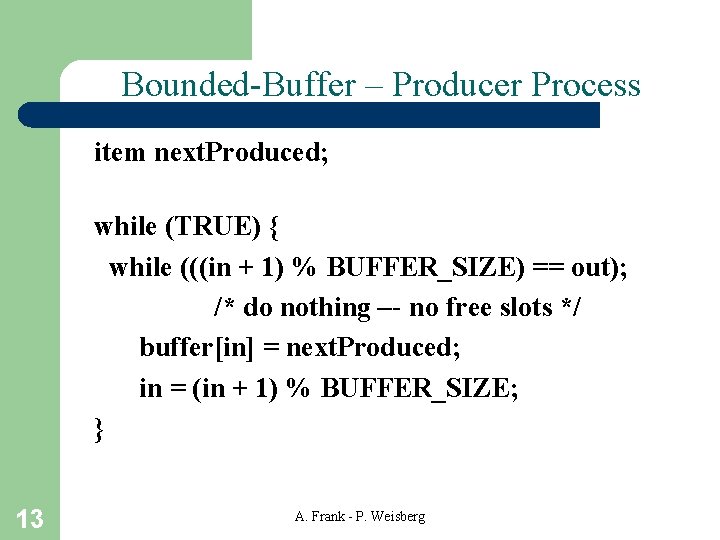Bounded-Buffer – Producer Process item next. Produced; while (TRUE) { while (((in + 1)