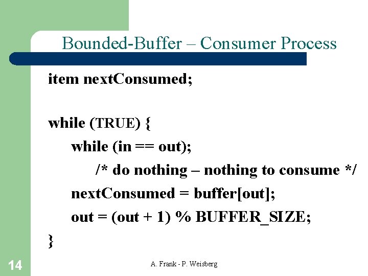 Bounded-Buffer – Consumer Process item next. Consumed; while (TRUE) { while (in == out);