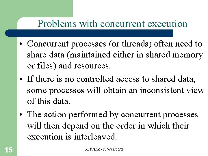 Problems with concurrent execution • Concurrent processes (or threads) often need to share data