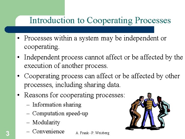 Introduction to Cooperating Processes • Processes within a system may be independent or cooperating.