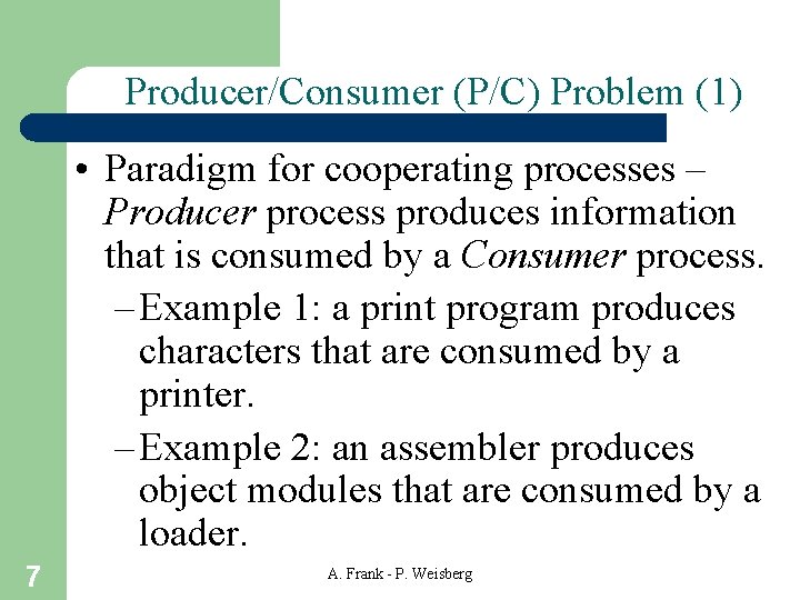 Producer/Consumer (P/C) Problem (1) • Paradigm for cooperating processes – Producer process produces information