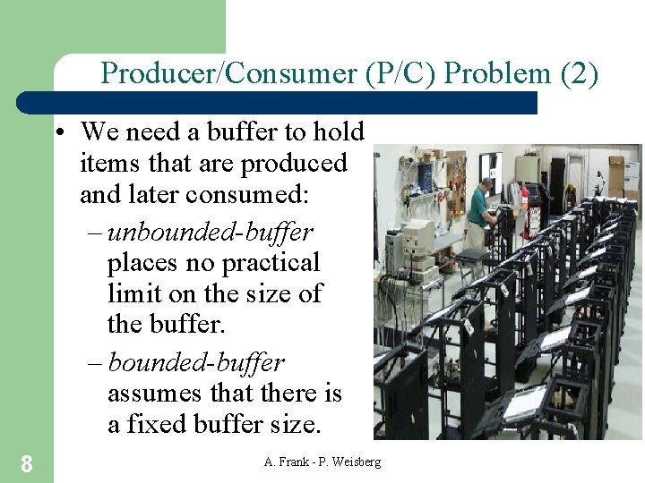 Producer/Consumer (P/C) Problem (2) • We need a buffer to hold items that are