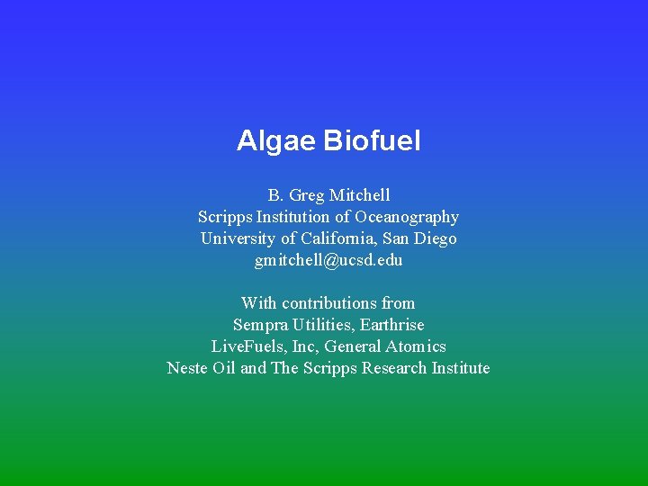 Algae Biofuel B. Greg Mitchell Scripps Institution of Oceanography University of California, San Diego