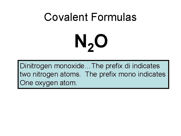 Covalent Formulas N 2 O Dinitrogen monoxide…The prefix di indicates two nitrogen atoms. The