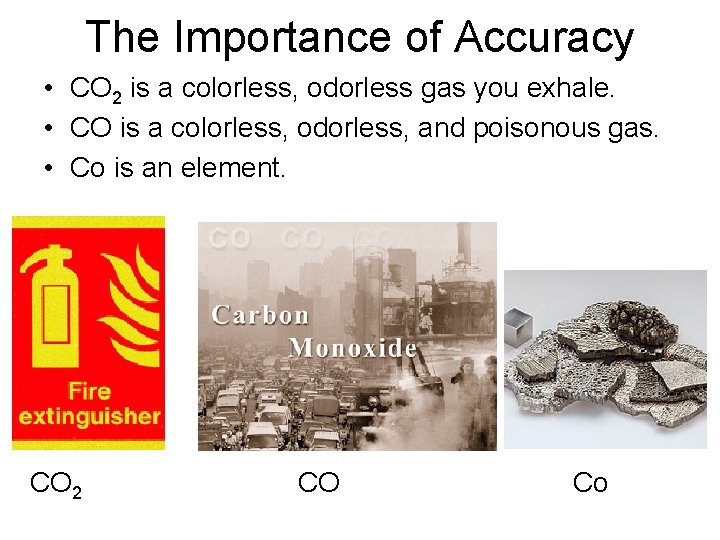 The Importance of Accuracy • CO 2 is a colorless, odorless gas you exhale.