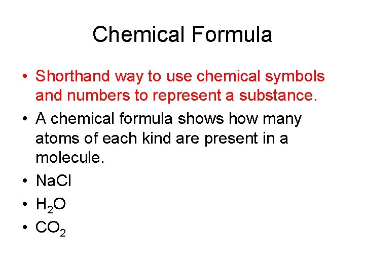 Chemical Formula • Shorthand way to use chemical symbols and numbers to represent a
