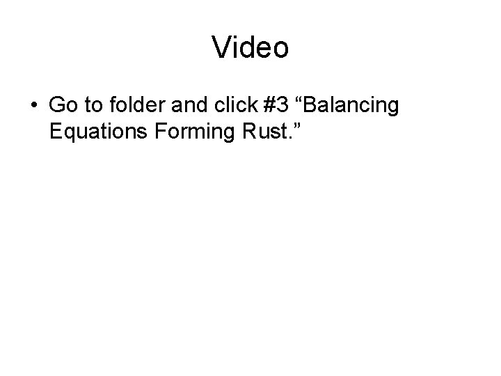 Video • Go to folder and click #3 “Balancing Equations Forming Rust. ” 