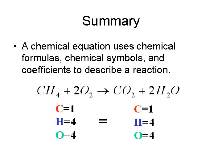Summary • A chemical equation uses chemical formulas, chemical symbols, and coefficients to describe