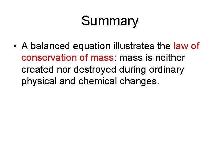 Summary • A balanced equation illustrates the law of conservation of mass: mass is