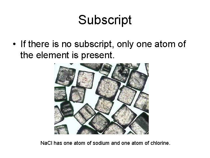 Subscript • If there is no subscript, only one atom of the element is