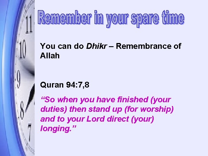 You can do Dhikr – Remembrance of Allah Quran 94: 7, 8 “So when