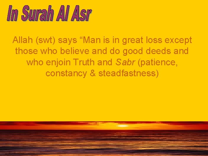 Allah (swt) says “Man is in great loss except those who believe and do