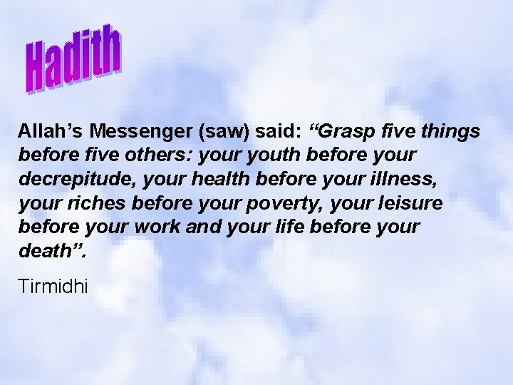 Allah’s Messenger (saw) said: “Grasp five things before five others: your youth before your