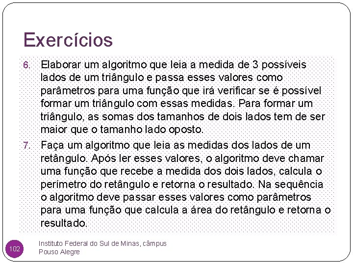 Exercícios Elaborar um algoritmo que leia a medida de 3 possíveis lados de um