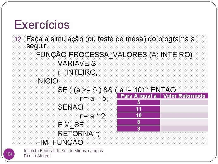 Exercícios 12. Faça a simulação (ou teste de mesa) do programa a seguir: FUNÇÃO