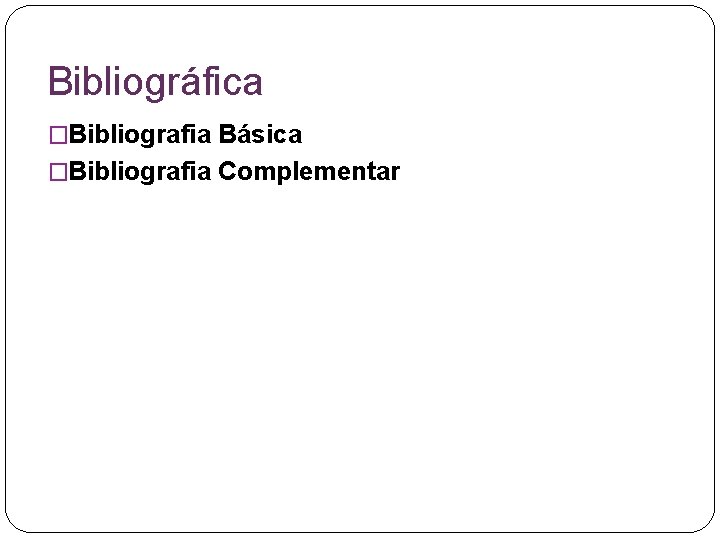 Bibliográfica �Bibliografia Básica �Bibliografia Complementar 