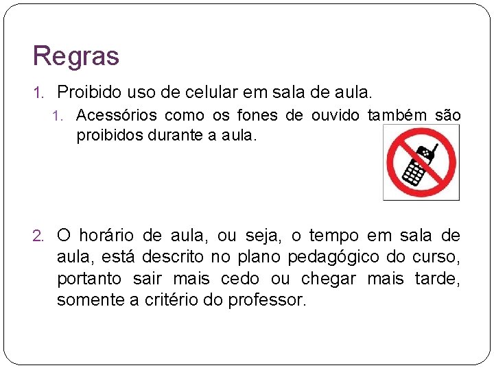 Regras 1. Proibido uso de celular em sala de aula. 1. Acessórios como os