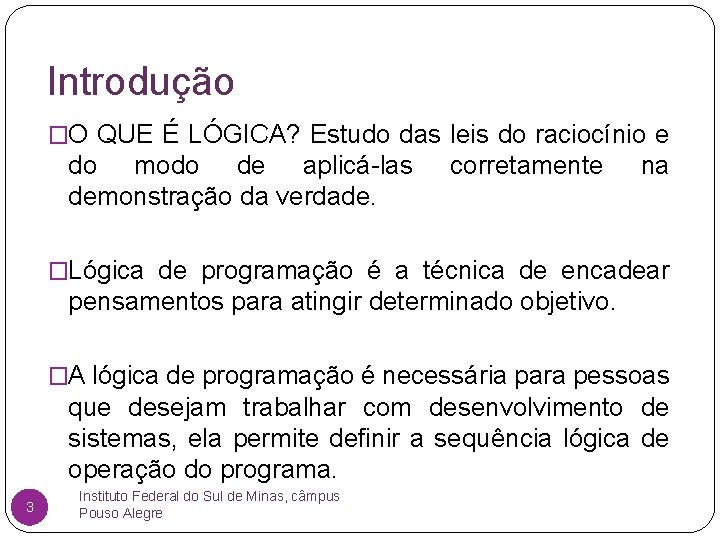 Introdução �O QUE É LÓGICA? Estudo das leis do raciocínio e do modo de