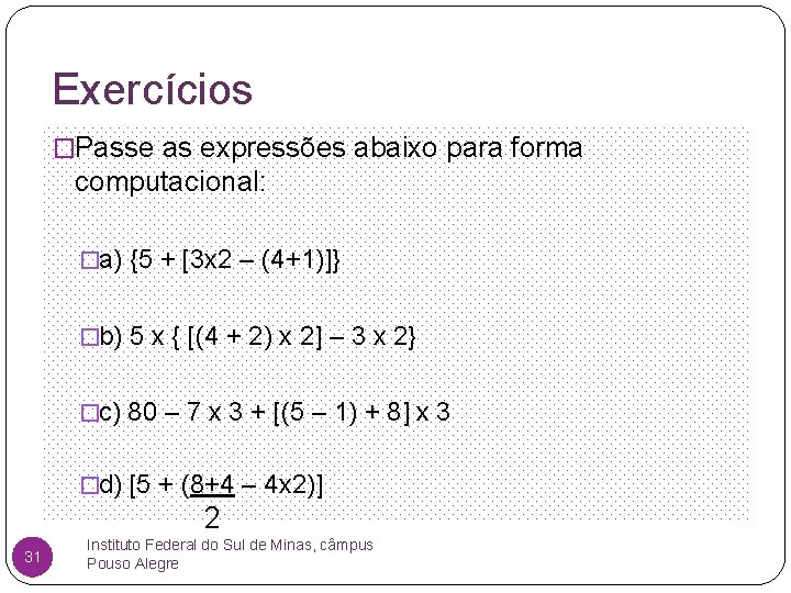 Exercícios �Passe as expressões abaixo para forma computacional: �a) {5 + [3 x 2