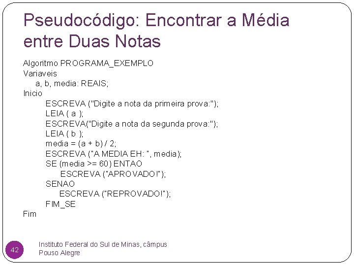 Pseudocódigo: Encontrar a Média entre Duas Notas Algoritmo PROGRAMA_EXEMPLO Variaveis a, b, media: REAIS;