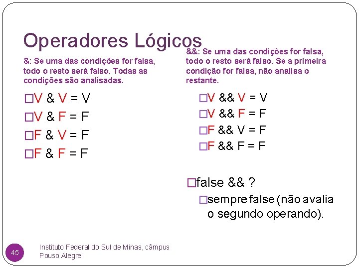 Operadores Lógicos &: Se uma das condições for falsa, todo o resto será falso.