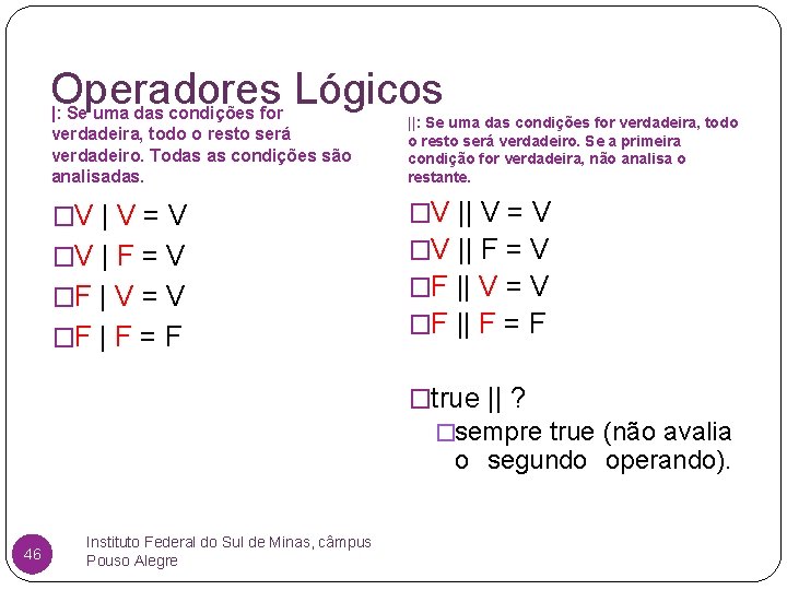 Operadores Lógicos |: Se uma das condições for verdadeira, todo o resto será verdadeiro.