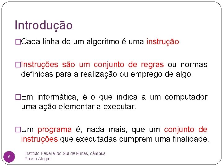 Introdução �Cada linha de um algoritmo é uma instrução. �Instruções são um conjunto de