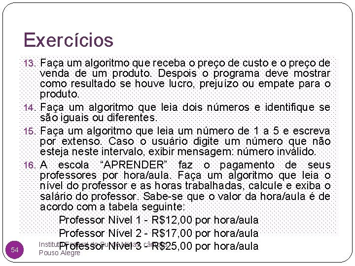 Exercícios 13. Faça um algoritmo que receba o preço de custo e o preço