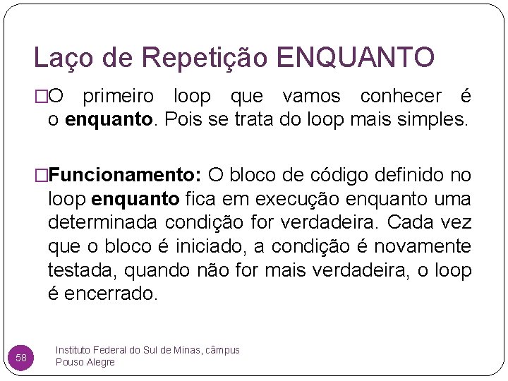 Laço de Repetição ENQUANTO �O primeiro loop que vamos conhecer é o enquanto. Pois