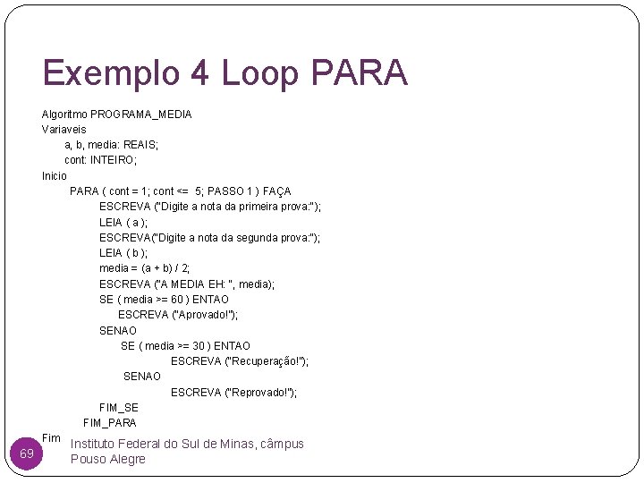 Exemplo 4 Loop PARA Algoritmo PROGRAMA_MEDIA Variaveis a, b, media: REAIS; cont: INTEIRO; Inicio