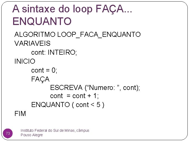 A sintaxe do loop FAÇA. . . ENQUANTO ALGORITMO LOOP_FACA_ENQUANTO VARIAVEIS cont: INTEIRO; INICIO