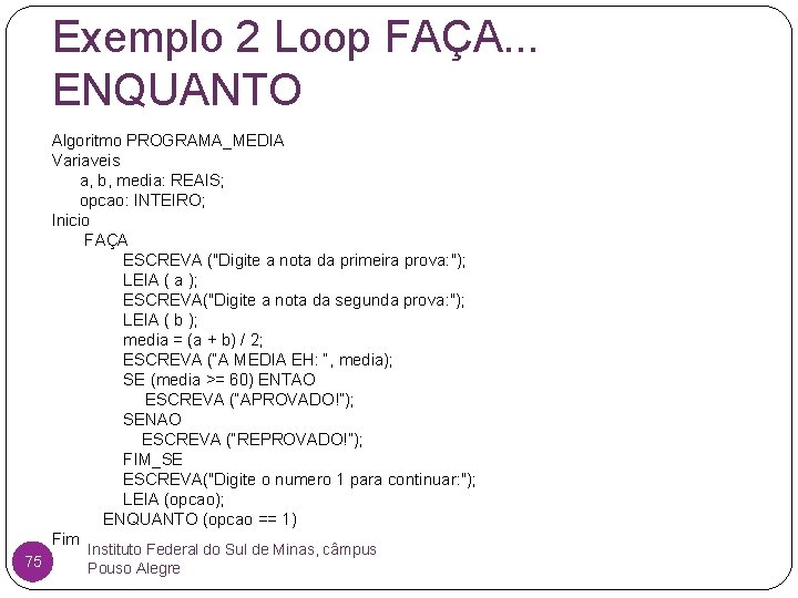 Exemplo 2 Loop FAÇA. . . ENQUANTO Algoritmo PROGRAMA_MEDIA Variaveis a, b, media: REAIS;