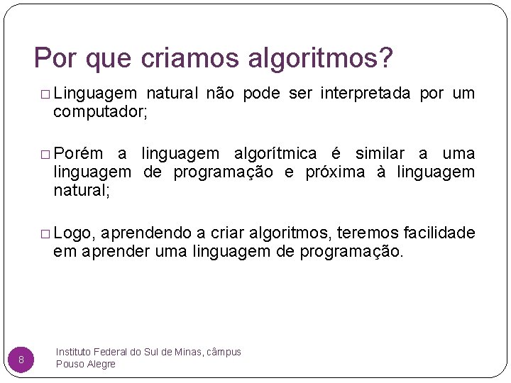 Por que criamos algoritmos? � Linguagem natural não pode ser interpretada por um computador;