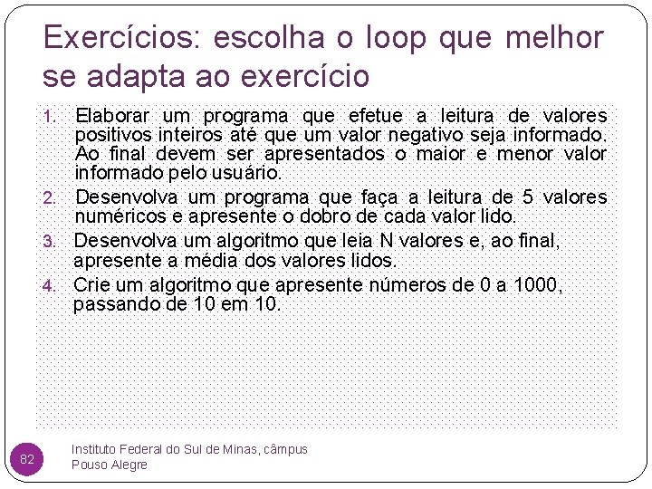 Exercícios: escolha o loop que melhor se adapta ao exercício Elaborar um programa que