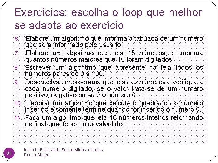 Exercícios: escolha o loop que melhor se adapta ao exercício 6. 7. 8. 9.