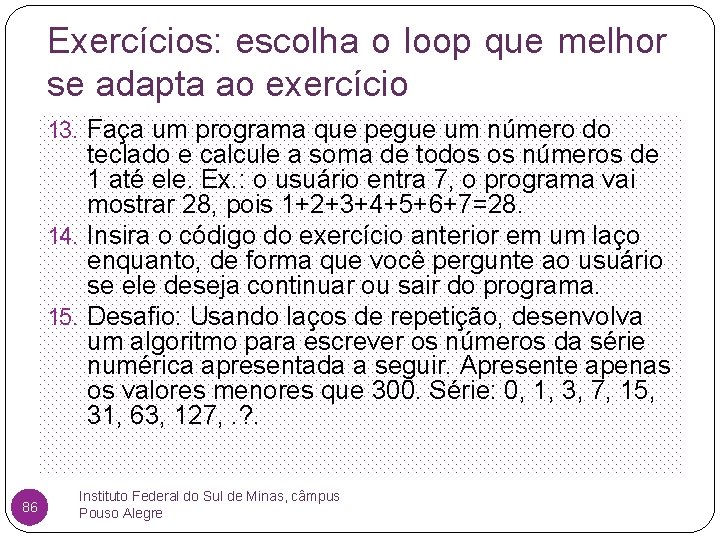 Exercícios: escolha o loop que melhor se adapta ao exercício 13. Faça um programa