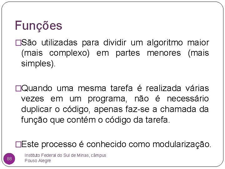 Funções �São utilizadas para dividir um algoritmo maior (mais complexo) em partes menores (mais