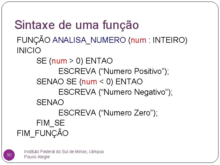 Sintaxe de uma função FUNÇÃO ANALISA_NUMERO (num : INTEIRO) INICIO SE (num > 0)