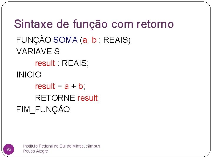 Sintaxe de função com retorno FUNÇÃO SOMA (a, b : REAIS) VARIAVEIS result :