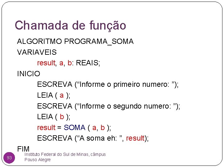 Chamada de função ALGORITMO PROGRAMA_SOMA VARIAVEIS result, a, b: REAIS; INICIO ESCREVA (“Informe o