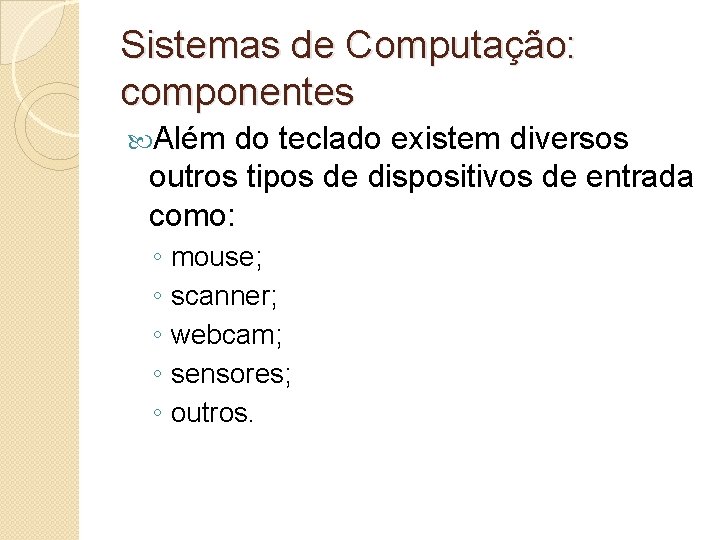 Sistemas de Computação: componentes Além do teclado existem diversos outros tipos de dispositivos de
