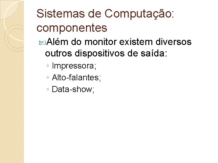 Sistemas de Computação: componentes Além do monitor existem diversos outros dispositivos de saída: ◦