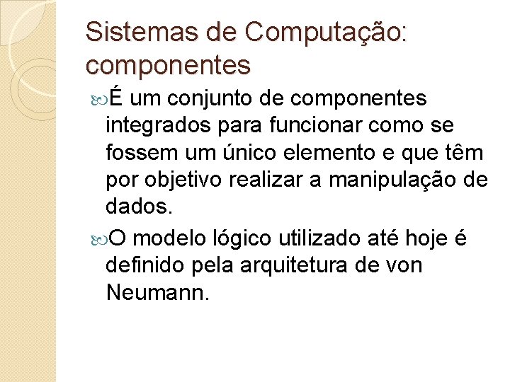 Sistemas de Computação: componentes É um conjunto de componentes integrados para funcionar como se