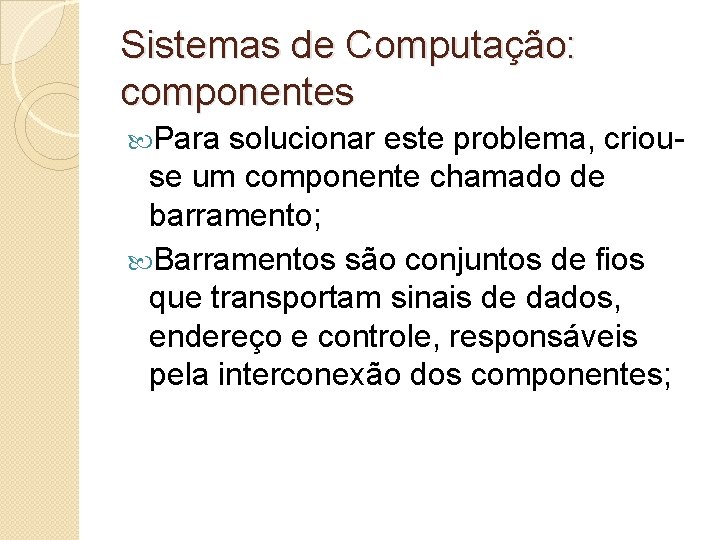 Sistemas de Computação: componentes Para solucionar este problema, criouse um componente chamado de barramento;