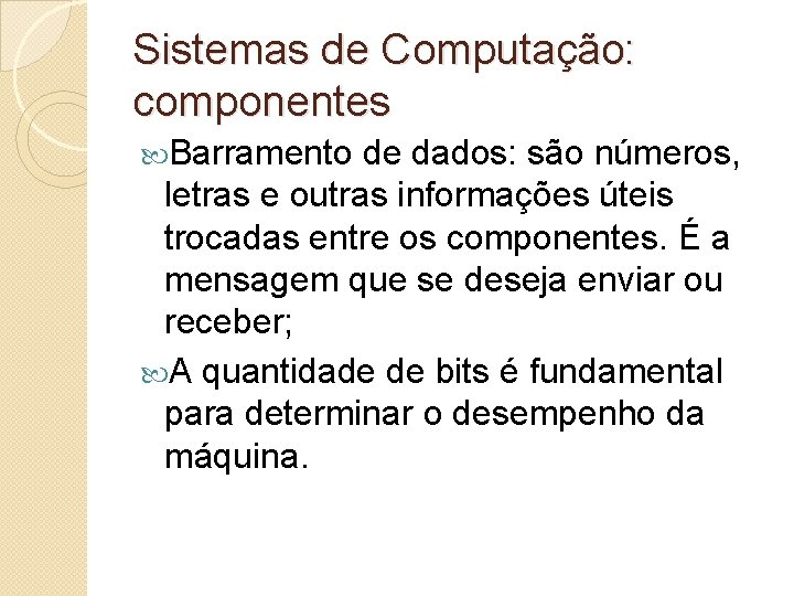 Sistemas de Computação: componentes Barramento de dados: são números, letras e outras informações úteis