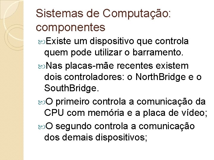 Sistemas de Computação: componentes Existe um dispositivo que controla quem pode utilizar o barramento.