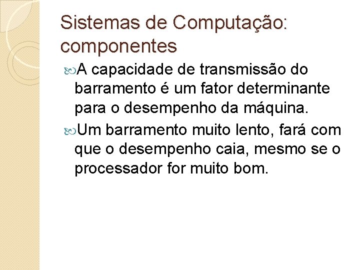 Sistemas de Computação: componentes A capacidade de transmissão do barramento é um fator determinante