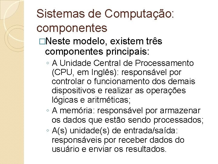Sistemas de Computação: componentes �Neste modelo, existem três componentes principais: ◦ A Unidade Central